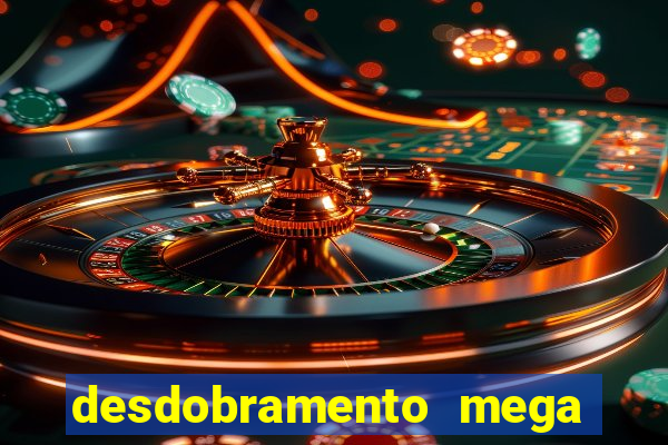 desdobramento mega sena 28 dezenas